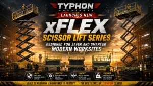 TYPHON Machinery Launches New xFlex Scissor Lift Series Designed for Safer and Smarter Modern Worksites